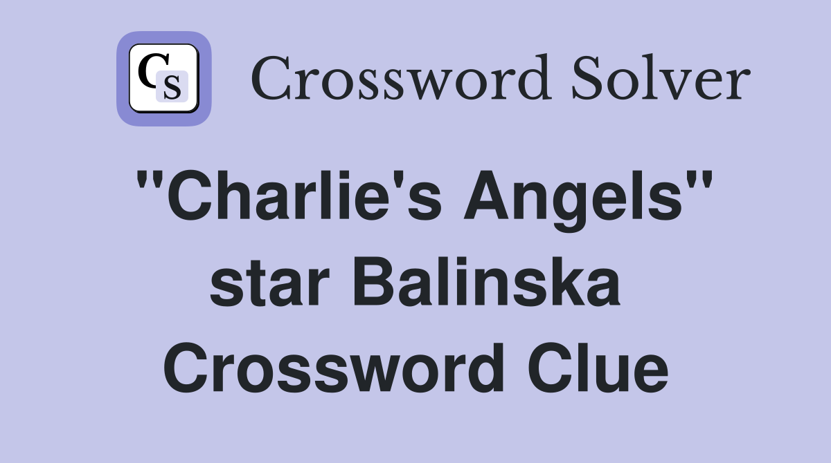 "Charlie's Angels" star Balinska Crossword Clue