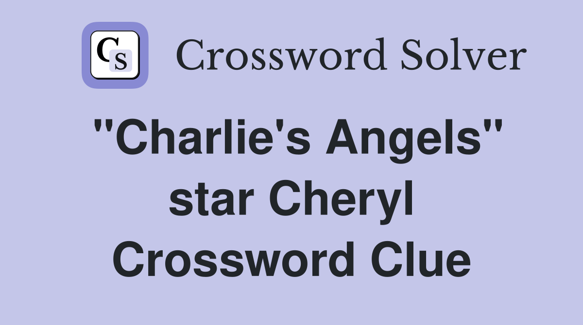 "Charlie's Angels" star Cheryl Crossword Clue