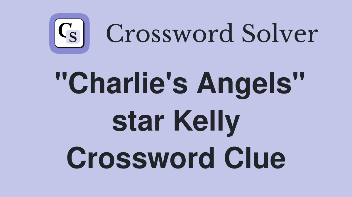 "Charlie's Angels" star Kelly Crossword Clue