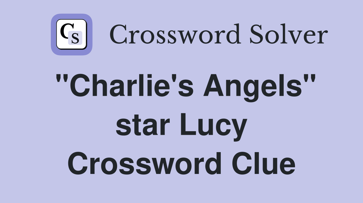 "Charlie's Angels" star Lucy Crossword Clue