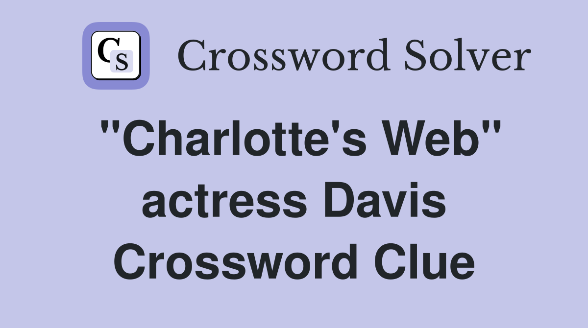 "Charlotte's Web" actress Davis Crossword Clue