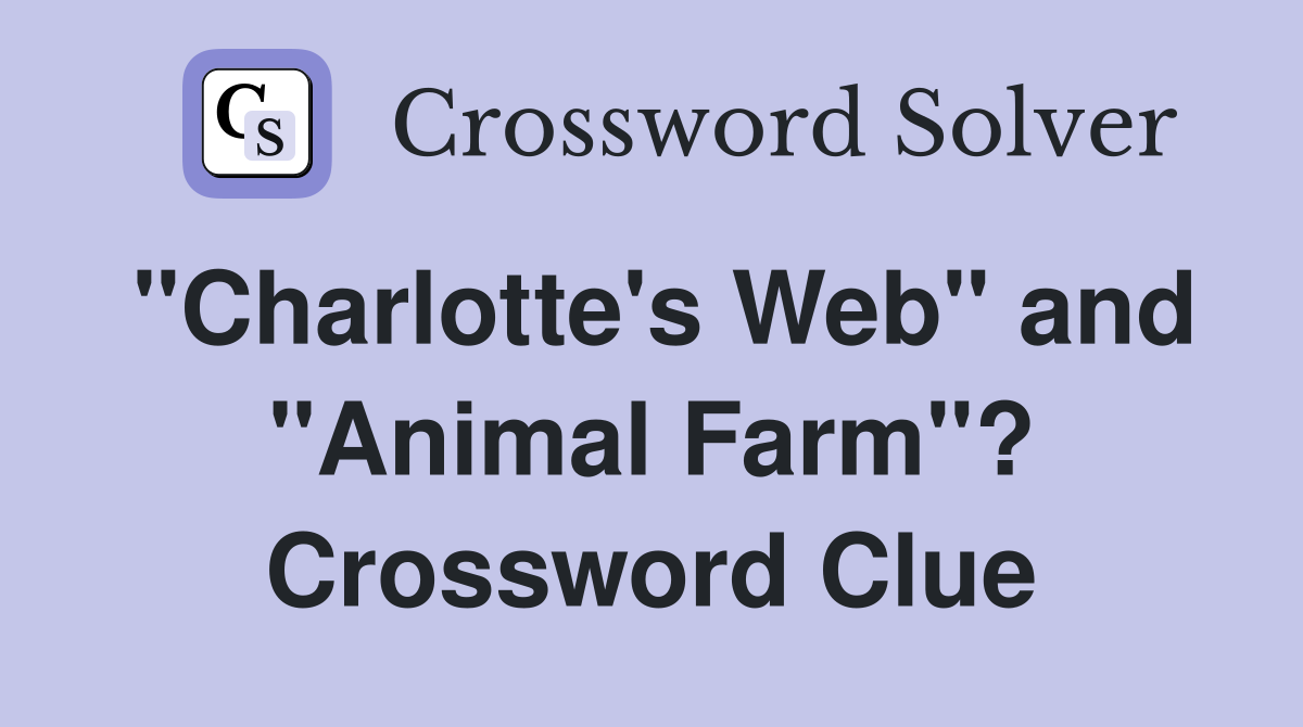 "Charlotte's Web" and "Animal Farm"? Crossword Clue
