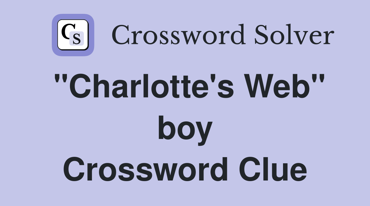 "Charlotte's Web" boy Crossword Clue