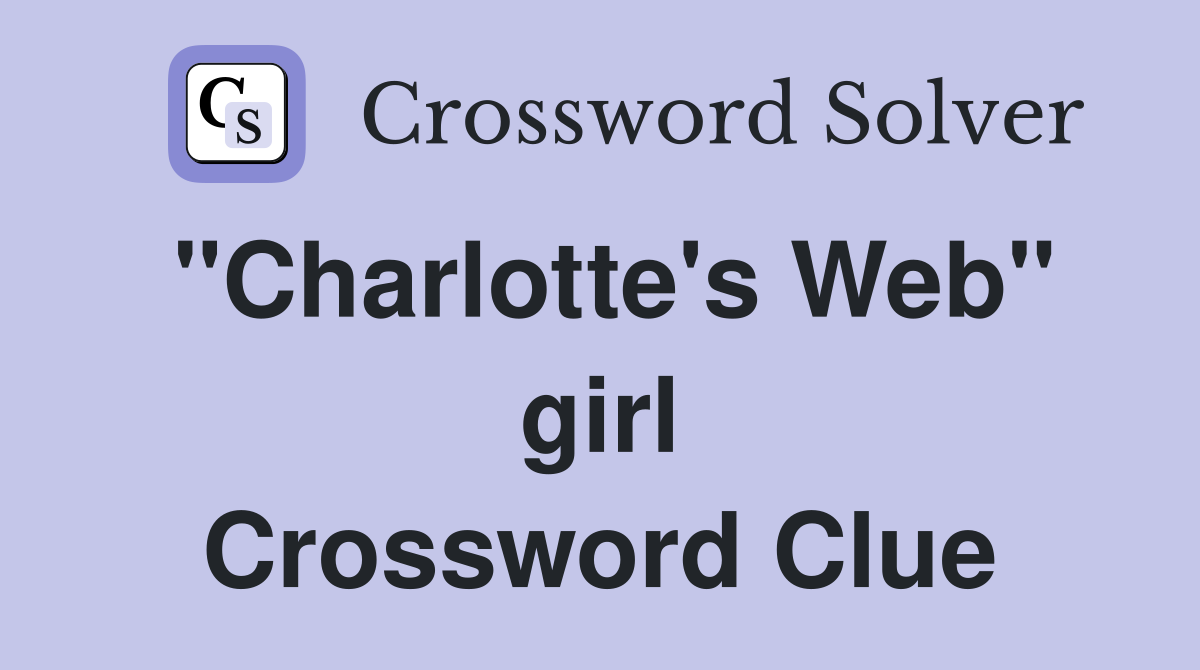 "Charlotte's Web" girl Crossword Clue