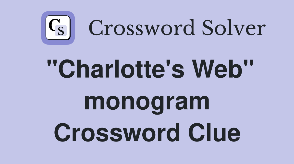 "Charlotte's Web" monogram Crossword Clue