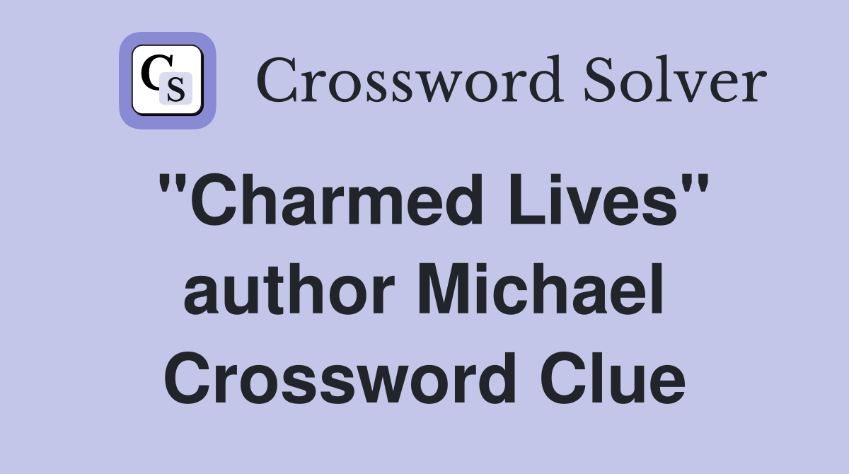 "Charmed Lives" author Michael Crossword Clue