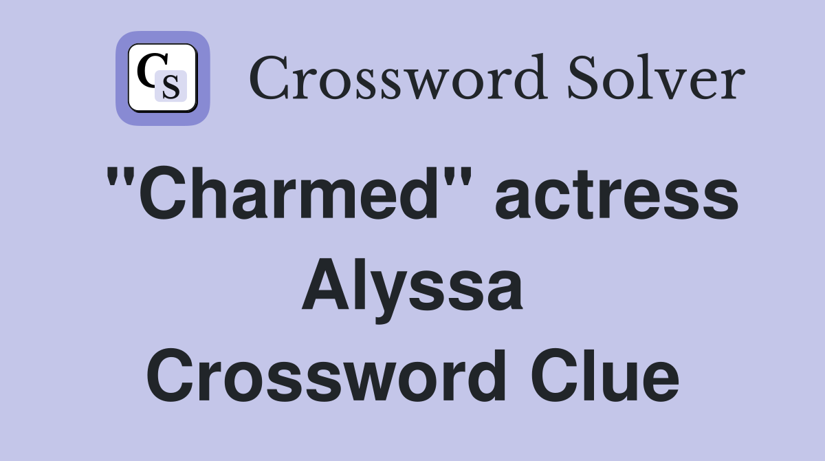"Charmed" actress Alyssa Crossword Clue