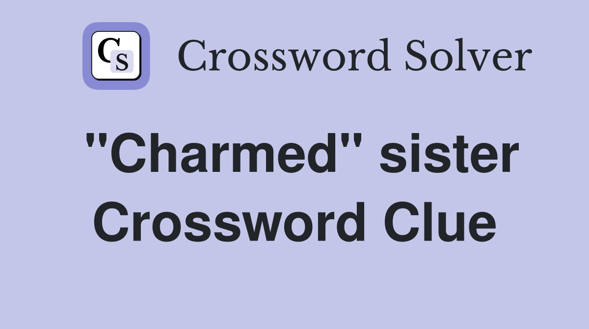 "Charmed" sister Crossword Clue