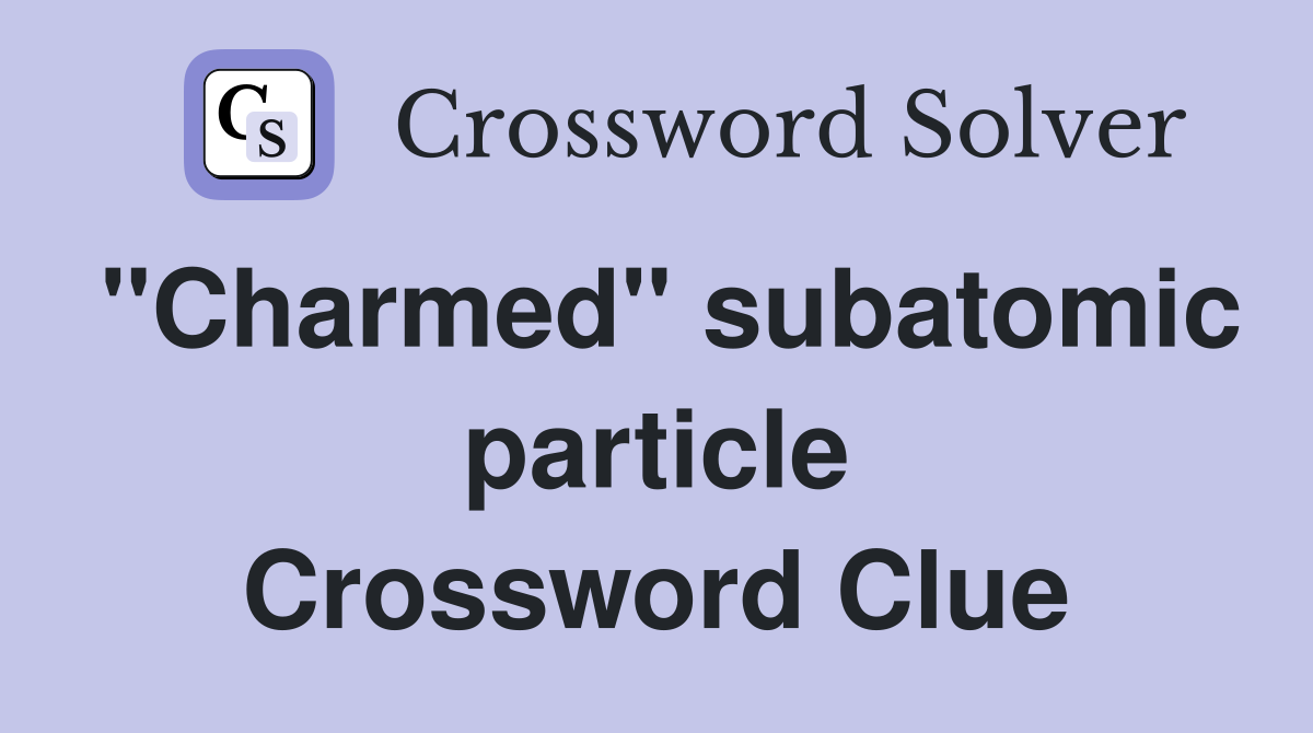 "Charmed" subatomic particle Crossword Clue