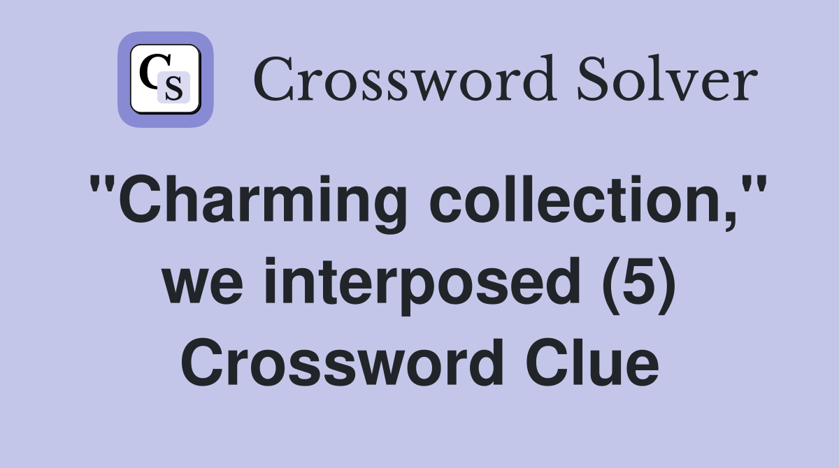 "Charming collection," we interposed (5) Crossword Clue