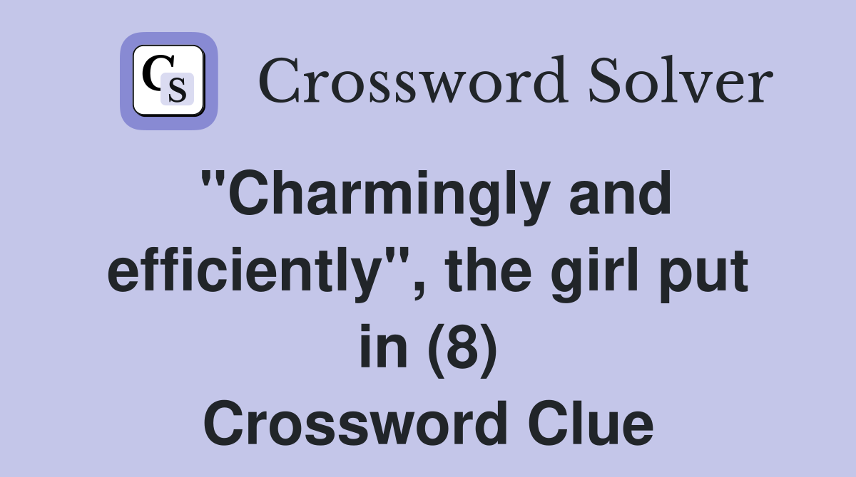 "Charmingly and efficiently", the girl put in (8) Crossword Clue