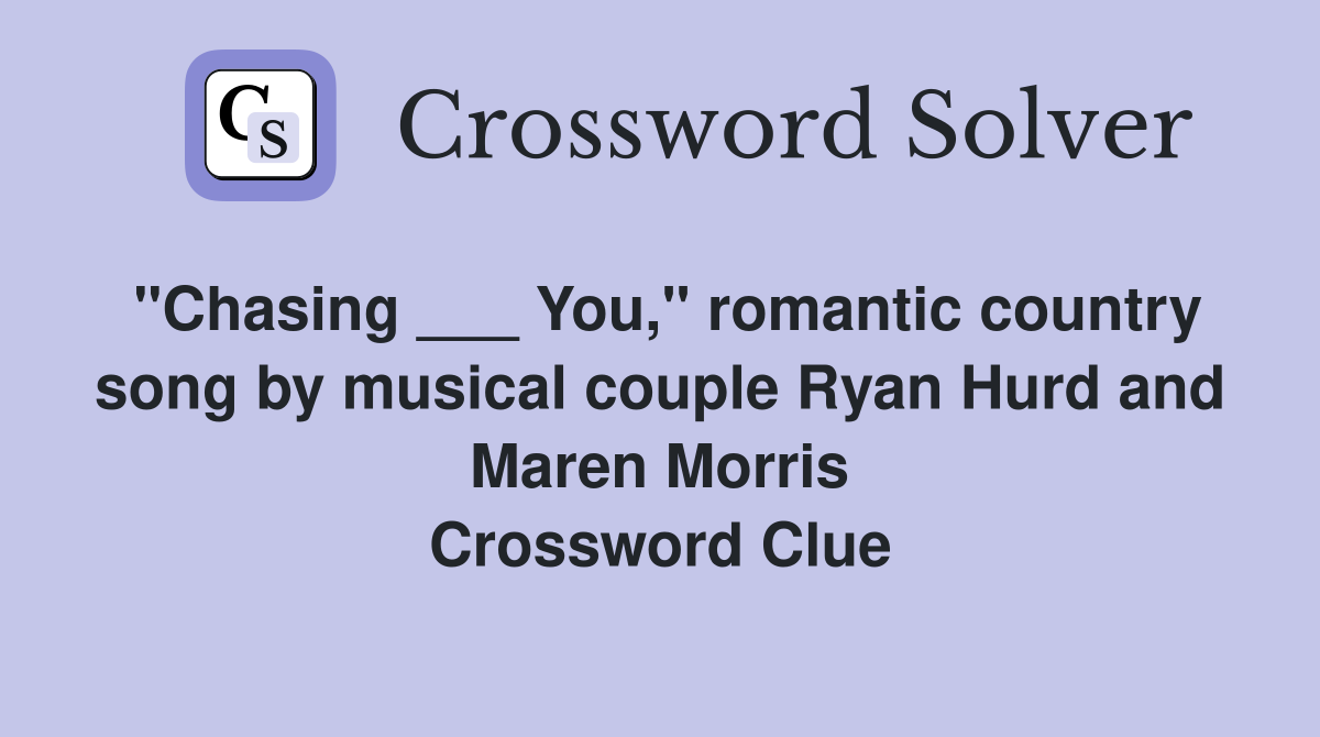 "Chasing ___ You," romantic country song by musical couple Ryan Hurd and Maren Morris Crossword Clue