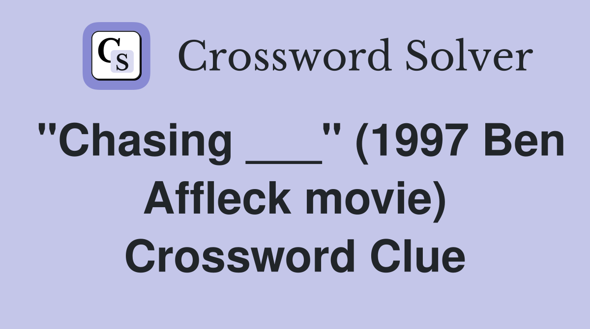 "Chasing ___" (1997 Ben Affleck movie) Crossword Clue