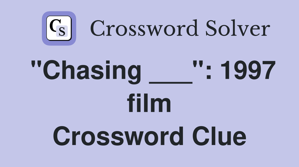 "Chasing ___": 1997 film Crossword Clue