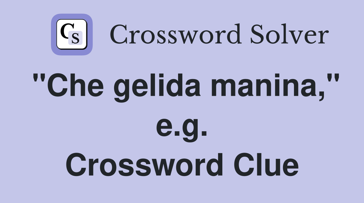 "Che gelida manina," e.g. Crossword Clue