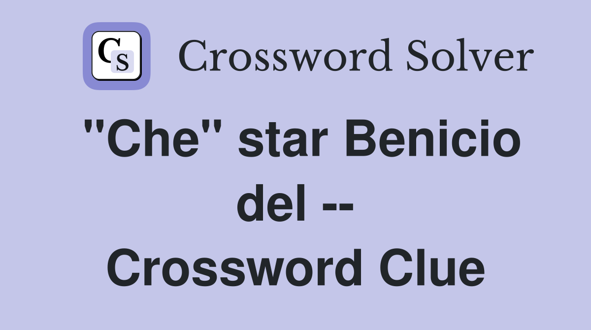 "Che" star Benicio del -- Crossword Clue