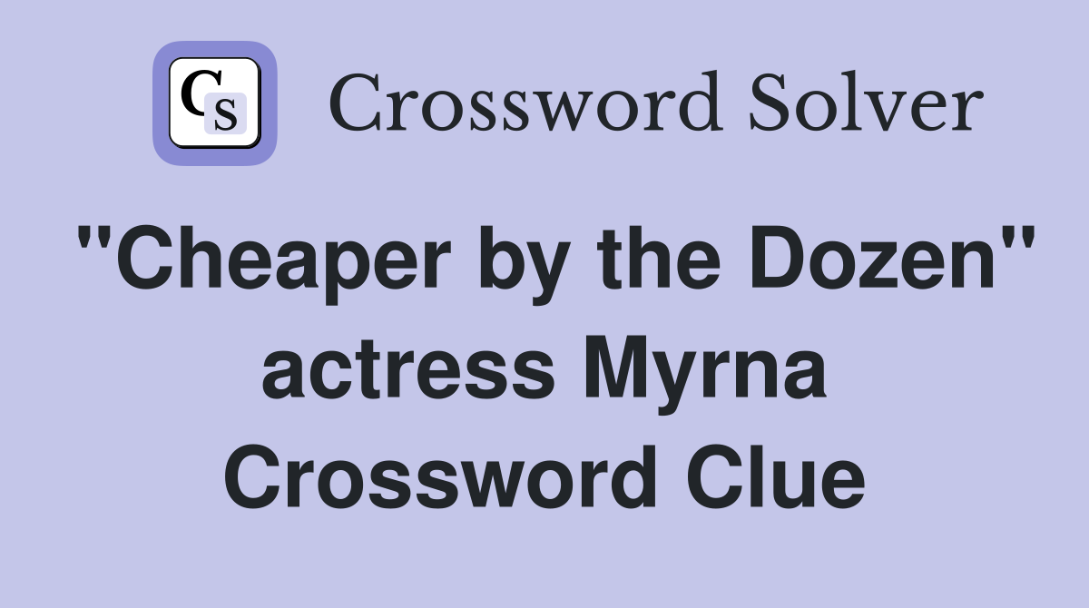 "Cheaper by the Dozen" actress Myrna Crossword Clue