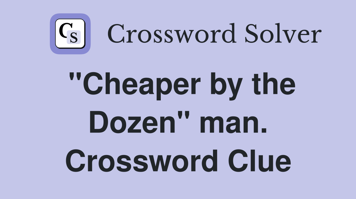 "Cheaper by the Dozen" man. Crossword Clue