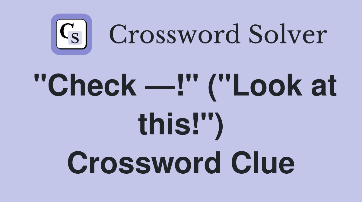 "Check —!" ("Look at this!") Crossword Clue