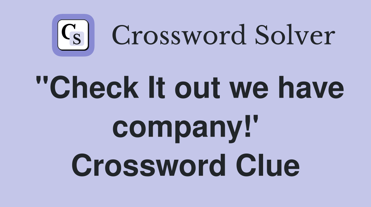 "Check It out we have company!' Crossword Clue