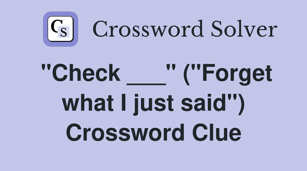 "Check ___" ("Forget what I just said") Crossword Clue