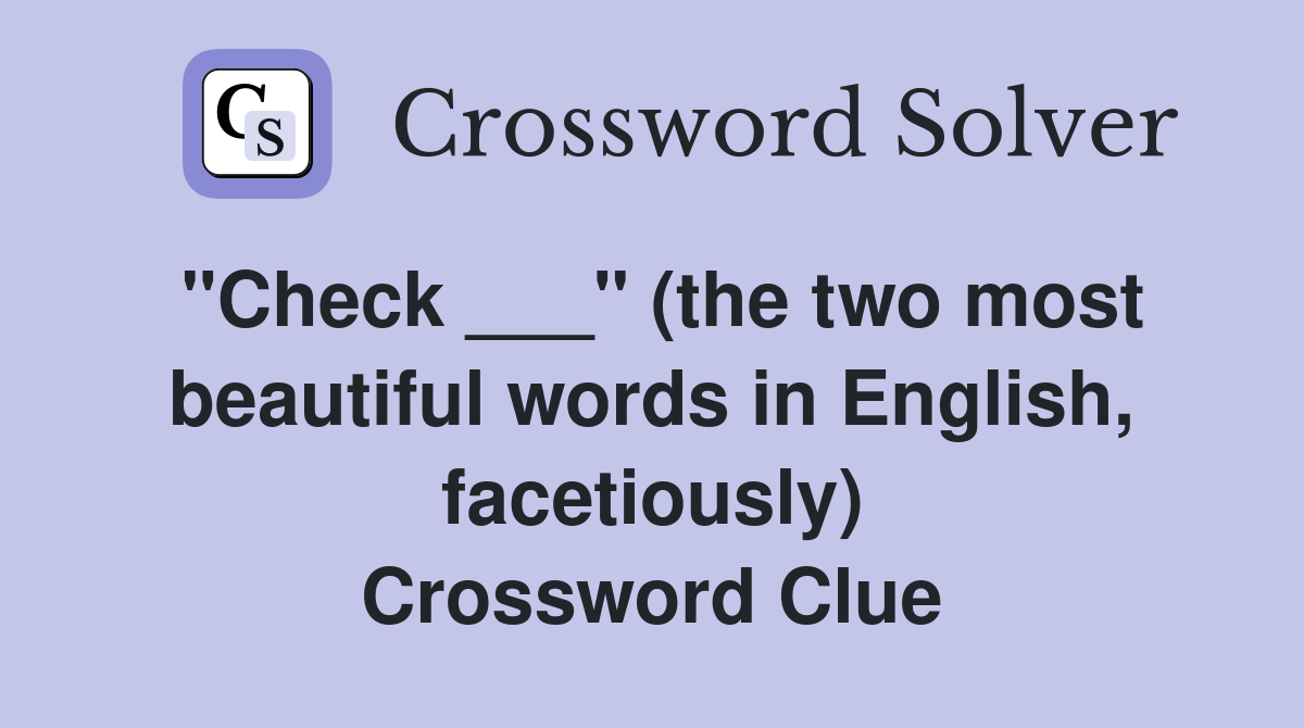 "Check ___" (the two most beautiful words in English, facetiously) Crossword Clue