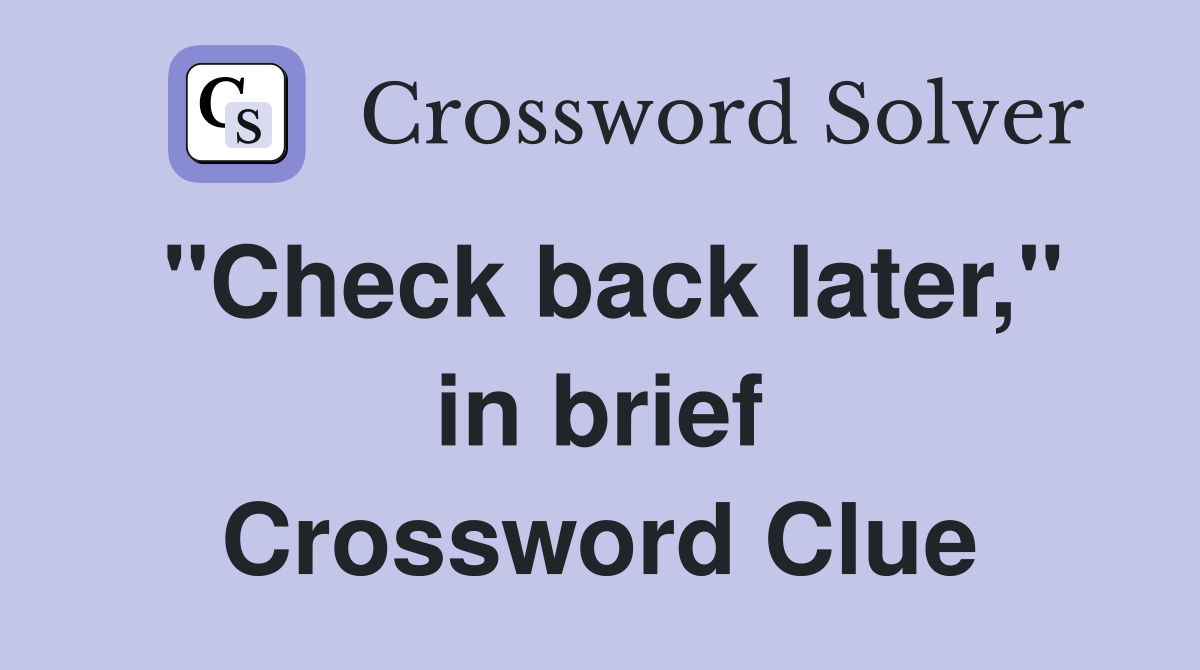 "Check back later," in brief Crossword Clue