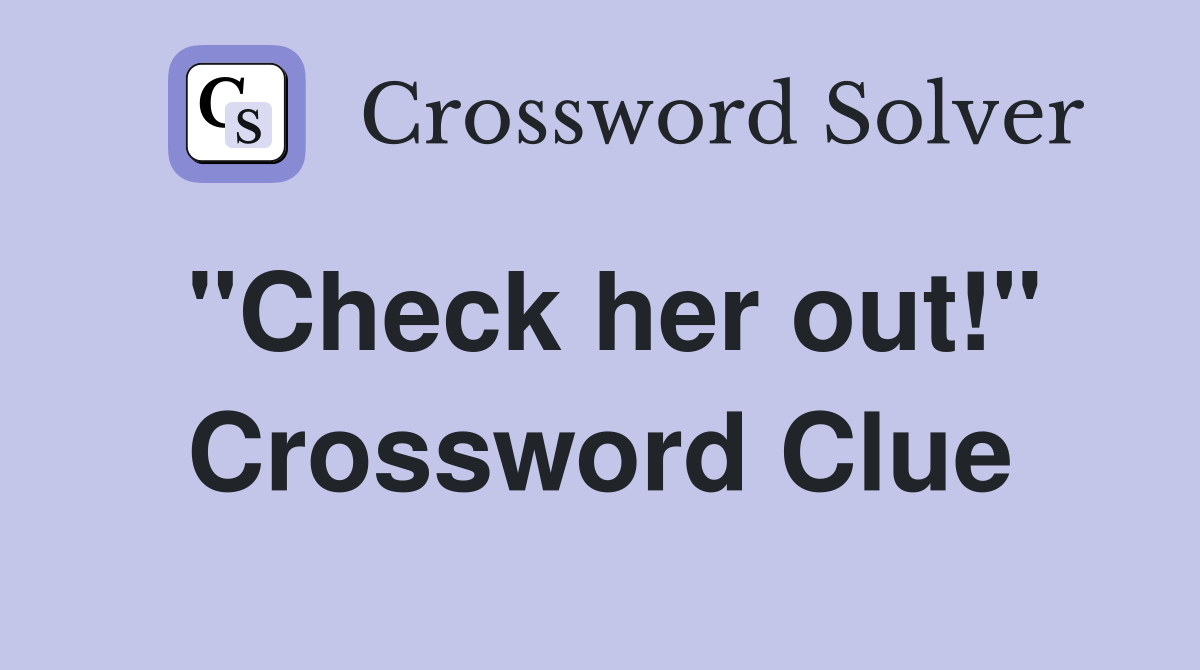 "Check her out!" Crossword Clue