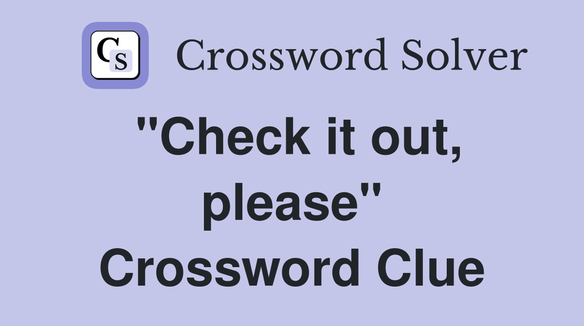 "Check it out, please" Crossword Clue
