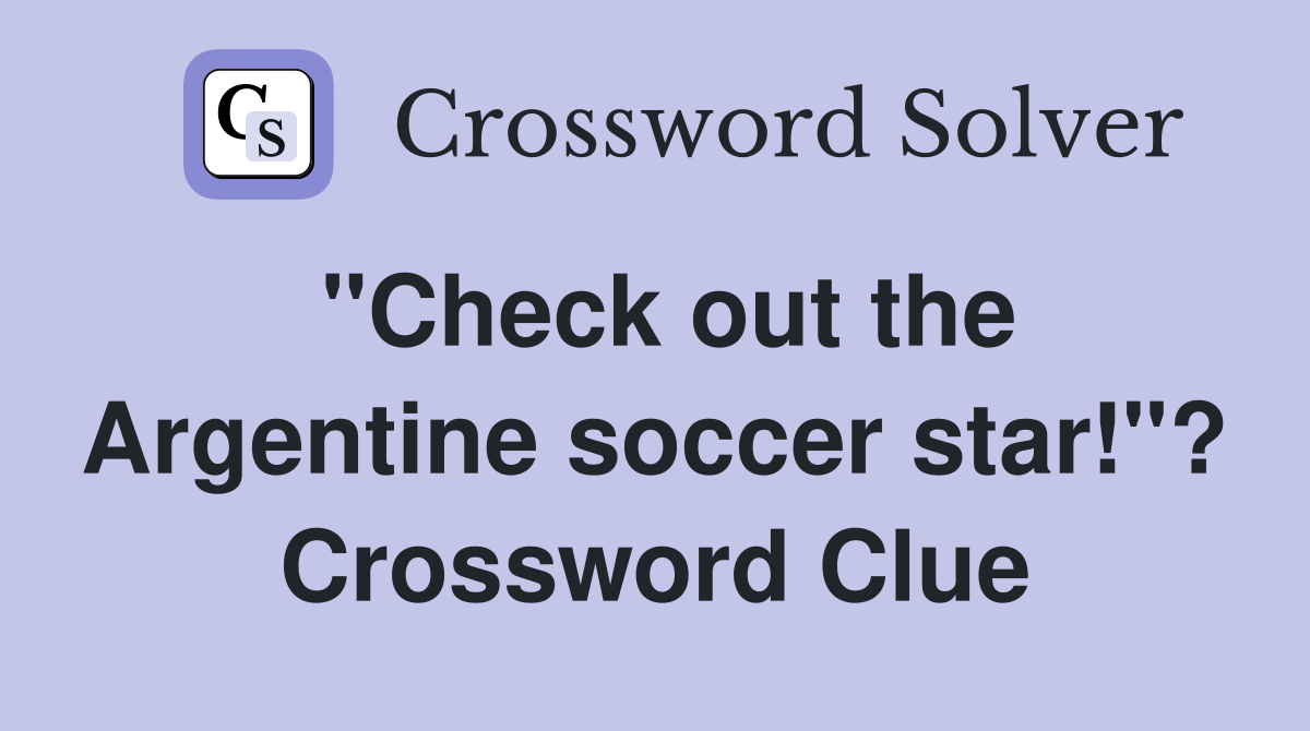 "Check out the Argentine soccer star!"? Crossword Clue