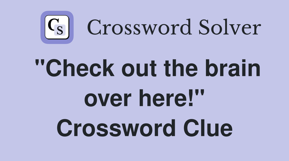 "Check out the brain over here!" Crossword Clue