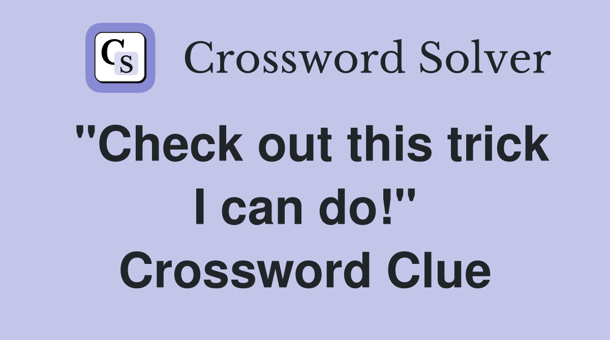 "Check out this trick I can do!" Crossword Clue