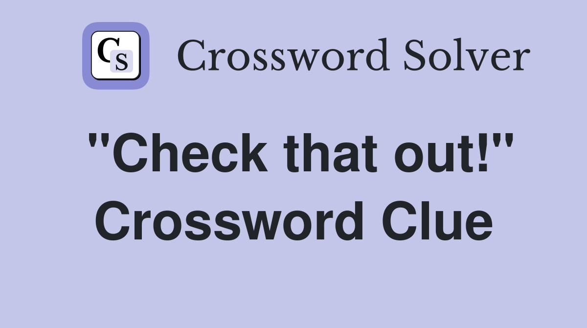 "Check that out!" Crossword Clue