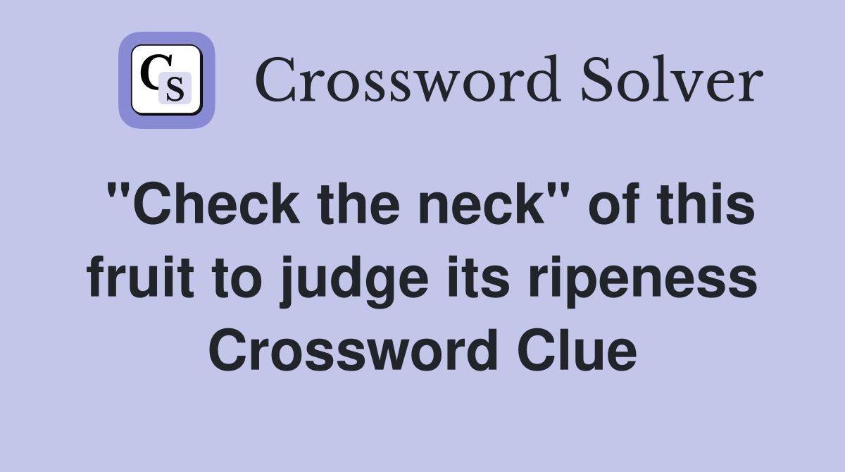 "Check the neck" of this fruit to judge its ripeness Crossword Clue