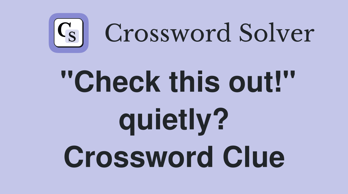 "Check this out!" quietly? Crossword Clue