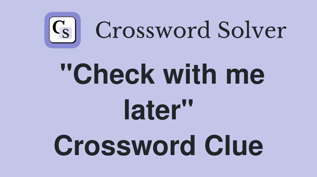 "Check with me later" Crossword Clue