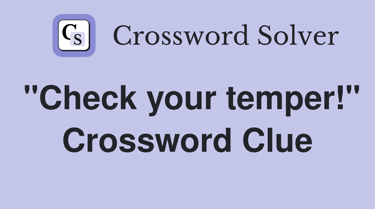 "Check your temper!" Crossword Clue