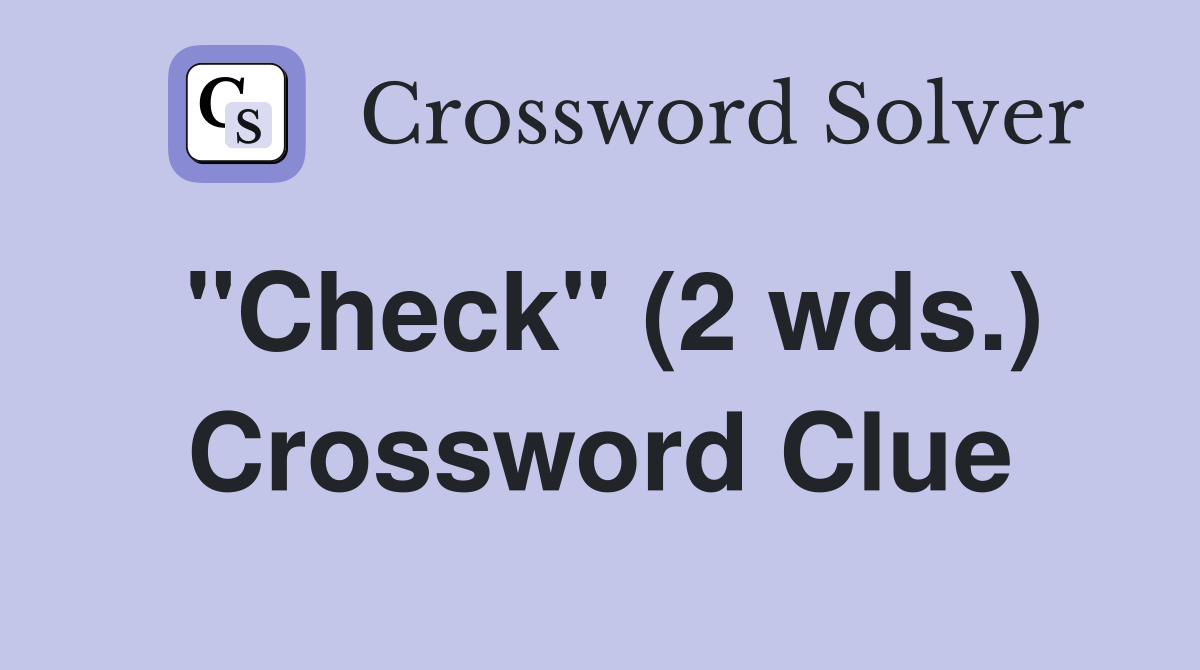 "Check" (2 wds.) Crossword Clue