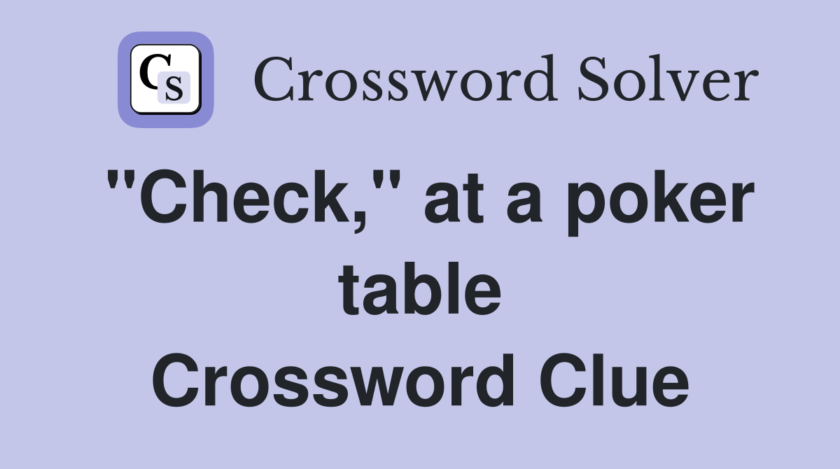 "Check," at a poker table Crossword Clue