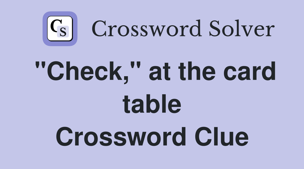 "Check," at the card table Crossword Clue