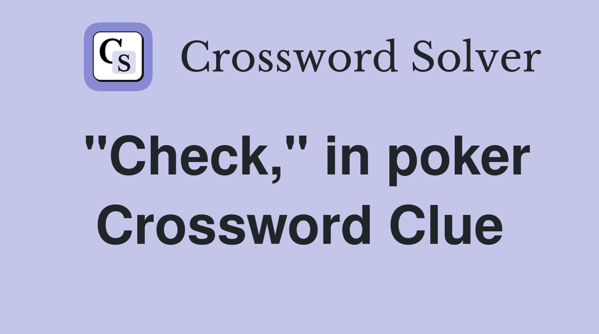 "Check," in poker Crossword Clue