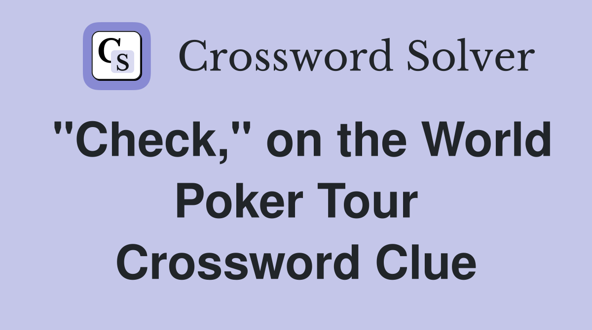 "Check," on the World Poker Tour Crossword Clue