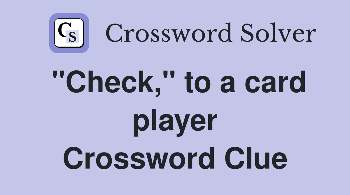 "Check," to a card player Crossword Clue