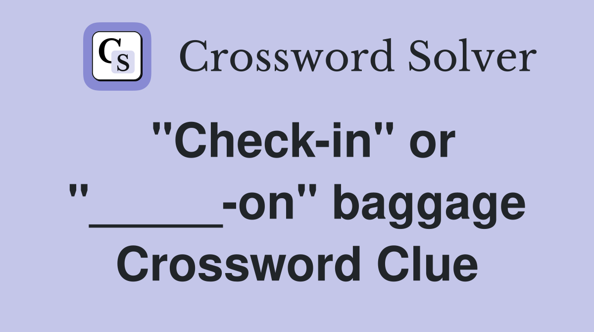 "Check-in" or "_____-on" baggage Crossword Clue