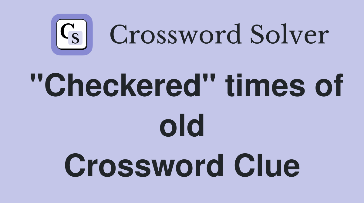 "Checkered" times of old Crossword Clue