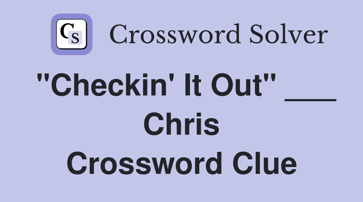"Checkin' It Out" ___ Chris Crossword Clue