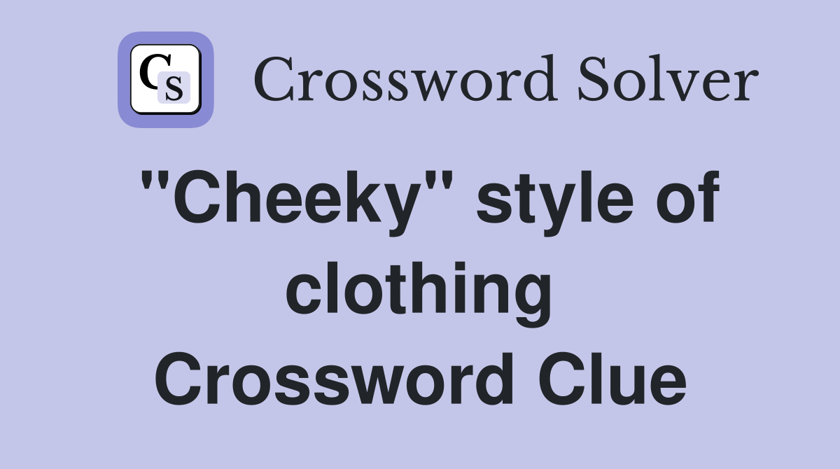 "Cheeky" style of clothing Crossword Clue