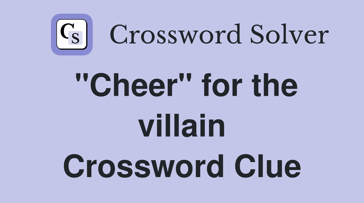"Cheer" for the villain Crossword Clue