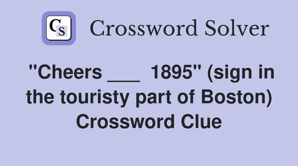 "Cheers ___  1895" (sign in the touristy part of Boston) Crossword Clue