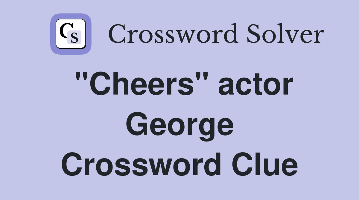 "Cheers" actor George Crossword Clue